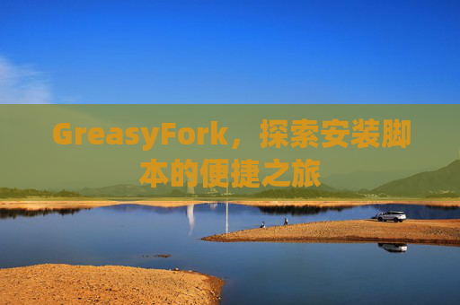 GreasyFork，探索安装脚本的便捷之旅